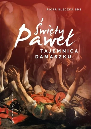 Święty Paweł. Tajemnica Damaszku - Piotr Ślęczka SDS