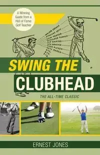 Swing the Clubhead (Golf digest classic series) - Ernest Jones