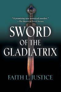 Sword of the Gladiatrix - Faith L. Justice