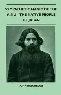 Sympathetic Magic of the Ainu - The Native People of Japan (Folklore History Series) - John Batchelor