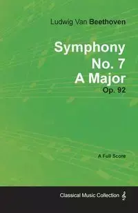 Symphony No. 7 - A Major - Op. 92;With a Biography by Joseph Otten - Van Beethoven Ludwig