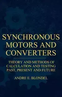 Synchronous Motors And Converters - Theory And Methods Of Calculation And Testing - Andre E. Blondel