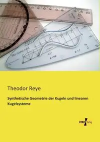 Synthetische Geometrie der Kugeln und linearen Kugelsysteme - Reye Theodor