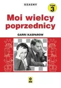 Szachy T.3 Moi wielcy poprzednicy - Garri Kasparow