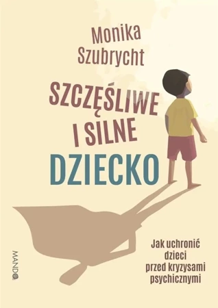 Szczęśliwe i silne dziecko - Monika Szubrycht