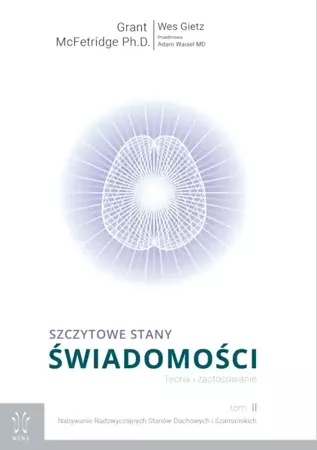 Szczytowe stany świadomości. Teoria i Zastosowanie. Tom 2. Nabywanie Nadzwyczajnych Stanów Duchowych i Szamańskich - Grant McFetridge Ph.D., Wes Gietz