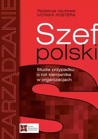 Szef polski. Studia przypadku o roli kierownika... - red. Monika Kostera