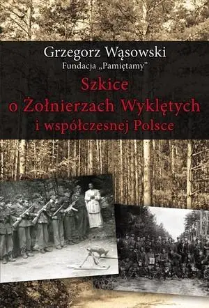 Szkice o Żołnierzach Wyklętych i współcz. Polsce - Grzegorz Wąsowski