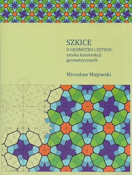 Szkice o geometrii i sztuce: sztuka konstrukcji.. - Mirosław Majewski