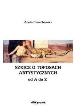 Szkice o toposach artystycznych od A do Z - Aneta Cierechowicz