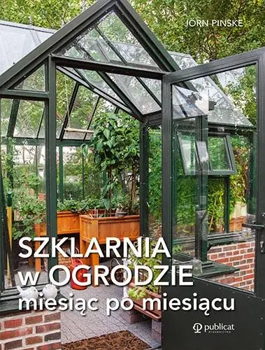 Szklarnia w ogrodzie miesiąc po miesiącu - Pinske Jorn