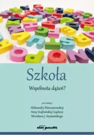 Szkoła. Wspólnota dążeń? - Aleksandra Minczanowska, Anna Szafrańsk