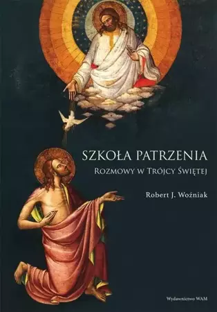 Szkoła patrzenia. Rozmowy w Trójcy Świętej - ks. Robert J. Woźniak