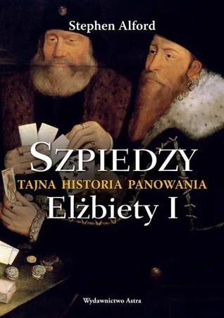 Szpiedzy. Tajna historia panowania Elżbiety I - Stephen Alford