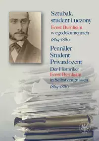 Sztubak, student i uczony. Ernst Bernheim w egodokumentach 1865-1880 / Pennäler - Student - Privatdozent - Opracowanie zbiorowe