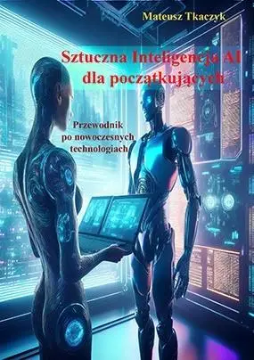 Sztuczna Inteligencja AI dla początkujących - Mateusz Tkaczyk