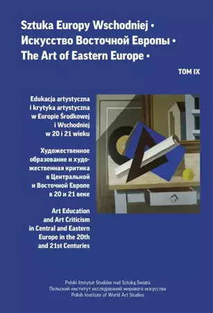Sztuka Europy Wschodniej tom IX. Edukacja artystyczna i krytyka artystyczna w Europie Środkowej i Wschodniej w 20 i 21 wieku - Opracowanie zbiorowe