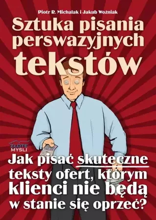 Sztuka pisania perswazyjnych tekstów (Wersja elektroniczna (PDF)) - Piotr R. Michalak i Jakub Woźniak