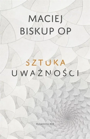 Sztuka uważności - Maciej Biskup OP