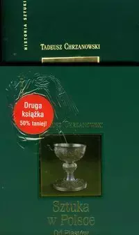 Sztuka w Polsce od Piastów do Jagiellonów / Sztuka w Polsce od I do III Rzeczypospolitej - Tadeusz Chrzanowski