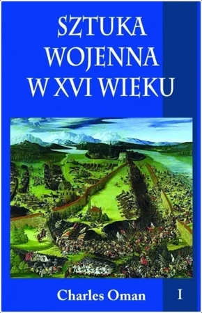 Sztuka wojenna w XVI wieku T.1 - Charles Oman