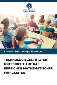 TECHNOLOGIEGESTÜTZTER UNTERRICHT AUF DAS ERREICHEN MATHEMATISCHER FÄHIGKEITEN - Francis Mboyo Ndombo Bent