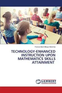 TECHNOLOGY-ENHANCED INSTRUCTION UPON MATHEMATICS SKILLS ATTAINMENT - Francis Mboyo Ndombo Bent