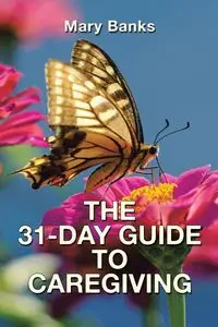 THE 31-DAY GUIDE  TO CAREGIVING - Mary Banks