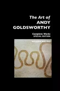 THE ART OF ANDY GOLDSWORTHY - William Malpas