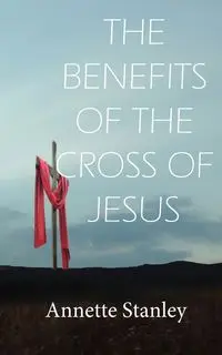 THE BENEFITS OF THE CROSS OF JESUS - Stanley Annette