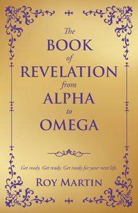 THE BOOK OF REVELATION FROM ALPHA TO OMEGA - Martin Roy