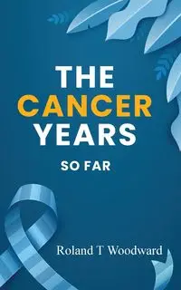 THE CANCER YEARS - ROLAND WOODWARD  T