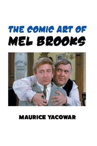 THE COMIC ART OF MEL BROOKS - Maurice Yacowar