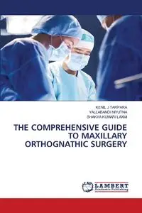 THE COMPREHENSIVE GUIDE TO MAXILLARY ORTHOGNATHIC SURGERY - TARPARA KENIL J