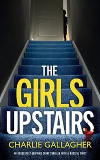 THE GIRLS UPSTAIRS an absolutely gripping crime thriller with a massive twist - Charlie Gallagher