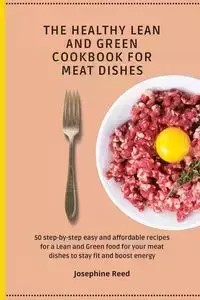 THE HEALTHY LEAN AND GREEN COOKBOOK FOR MEAT DISHES - Reed Josephine