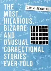 THE MOST HILARIOUS, BIZARRE AND UNUSUAL CORRECTIONAL STORIES EVER TOLD - Dan M. Reynolds