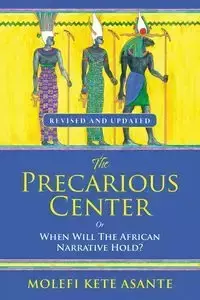 THE PRECARIOUS CENTER, OR WHEN WILL THE AFRICAN NARRATIVE HOLD? - Asante Molefi Kete