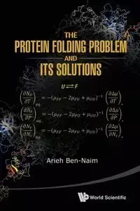 THE PROTEIN FOLDING PROBLEM & ITS SOLUTIONS - ARIEH BEN-NAIM