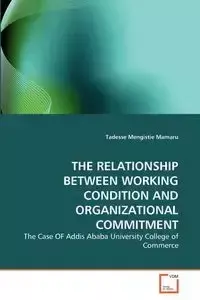 THE RELATIONSHIP BETWEEN WORKING CONDITION AND ORGANIZATIONAL COMMITMENT - Mengistie Mamaru Tadesse