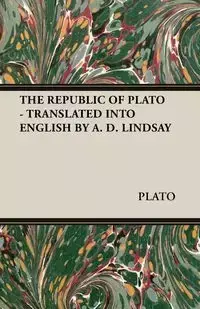 THE REPUBLIC OF PLATO - TRANSLATED INTO ENGLISH BY A. D. LINDSAY - PLATO