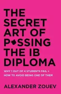 THE SECRET ART OF PASSING THE IB DIPLOMA - ALEXANDER ZOUEV