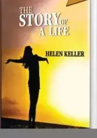 THE STORY OF A LIFE - Helen Keller