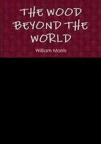 THE WOOD BEYOND THE WORLD - Morris William