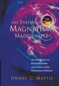 THEORY OF MAGNETISM MADE SIMPLE, THE - DANIEL C MATTIS