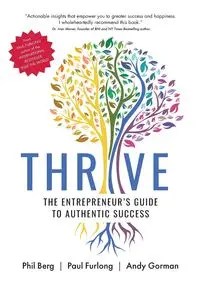 THRIVE - THE ENTREPRENEURS GUIDE TO AUTHENTIC SUCCESS - Phil Berg