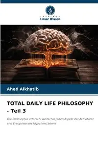 TOTAL DAILY LIFE PHILOSOPHY - Teil 3 - Alkhatib Ahed