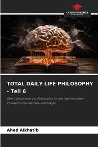 TOTAL DAILY LIFE PHILOSOPHY - Teil 6 - Alkhatib Ahed