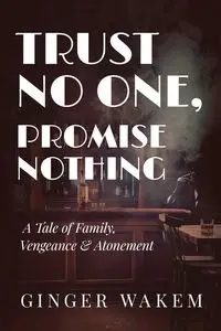 TRUST NO ONE, PROMISE NOTHING - Ginger Wakem