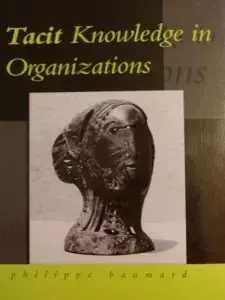 Tacit Knowledge in Organizations - Baumard Philippe